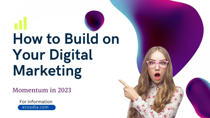 How to Build on Your Digital Marketing Momentum in 2023