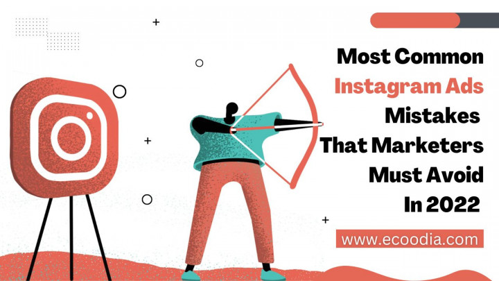 10 Most Common Instagram Ads Mistakes That Marketers Must Avoid In 2022