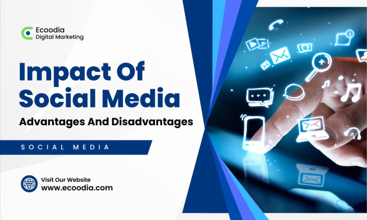 Impact of Social Media: Advantages and Disadvantages of Social Media